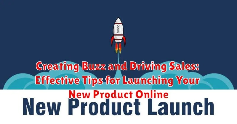Creating Buzz and Driving Sales: Effective Tips for Launching Your New Product Online