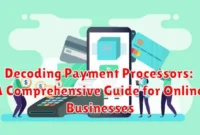Decoding Payment Processors: A Comprehensive Guide for Online Businesses Decoding Payment Processors: A Comprehensive Guide for Online Businesses
