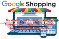 Maximize Your Sales with Google Shopping: A Comprehensive Guide for E-commerce Businesses