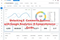 Unlocking E-Commerce Success with Google Analytics: A Comprehensive Guide Unlocking E-Commerce Success with Google Analytics: A Comprehensive Guide