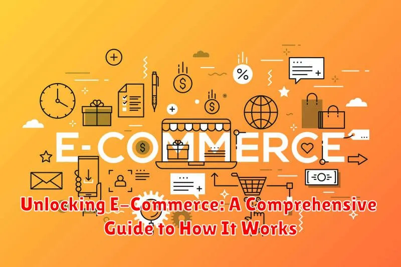 Unlocking E-Commerce: A Comprehensive Guide to How It Works