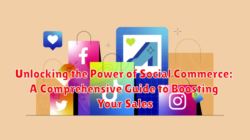 Unlocking the Power of Social Commerce: A Comprehensive Guide to Boosting Your Sales