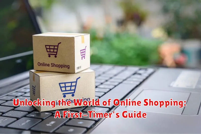 Unlocking the World of Online Shopping: A First-Timer's Guide